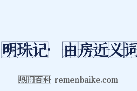 明珠记·由房近义词是什么意思的图片